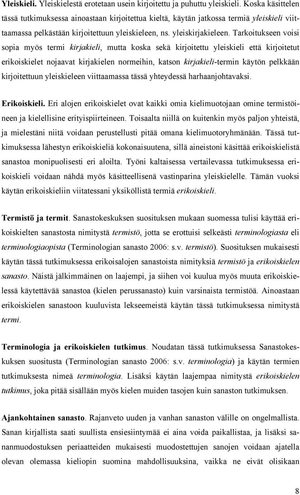 Tarkoitukseen voisi sopia myös termi kirjakieli, mutta koska sekä kirjoitettu yleiskieli että kirjoitetut erikoiskielet nojaavat kirjakielen normeihin, katson kirjakieli-termin käytön pelkkään