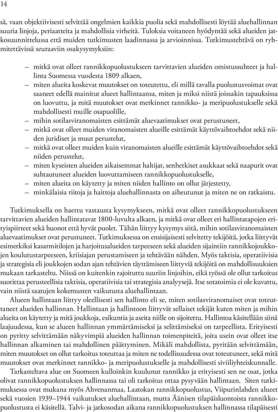 Tutkimustehtävä on ryhmitettävissä seuraaviin osakysymyksiin: mitkä ovat olleet rannikkopuolustukseen tarvittavien alueiden omistussuhteet ja hallinta Suomessa vuodesta 1809 alkaen, miten alueita