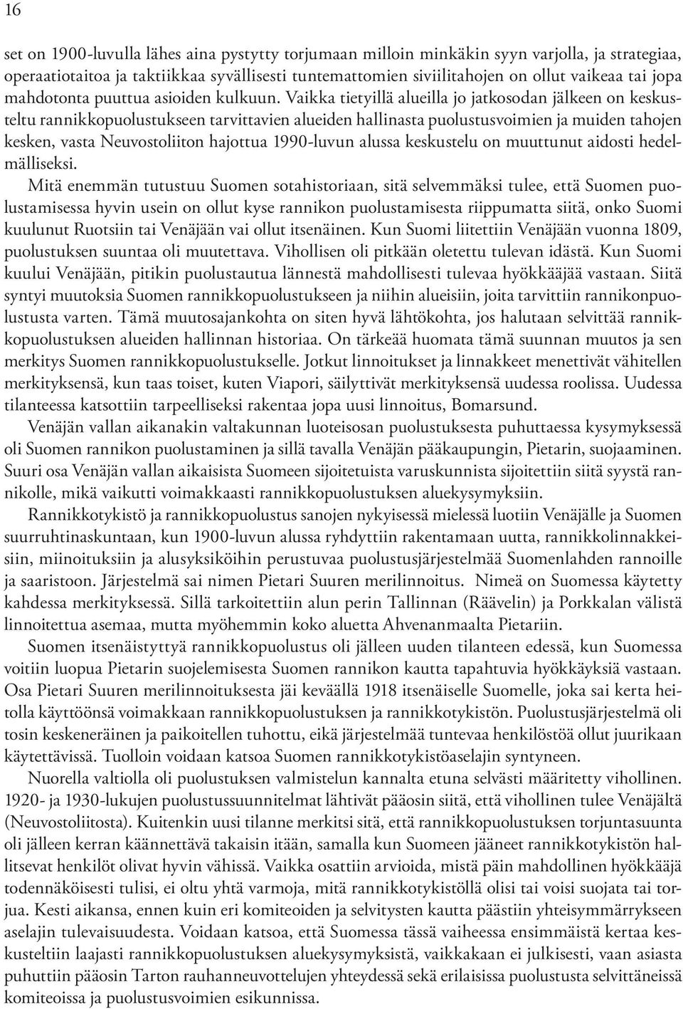 Vaikka tietyillä alueilla jo jatkosodan jälkeen on keskusteltu rannikkopuolustukseen tarvittavien alueiden hallinasta puolustusvoimien ja muiden tahojen kesken, vasta Neuvostoliiton hajottua