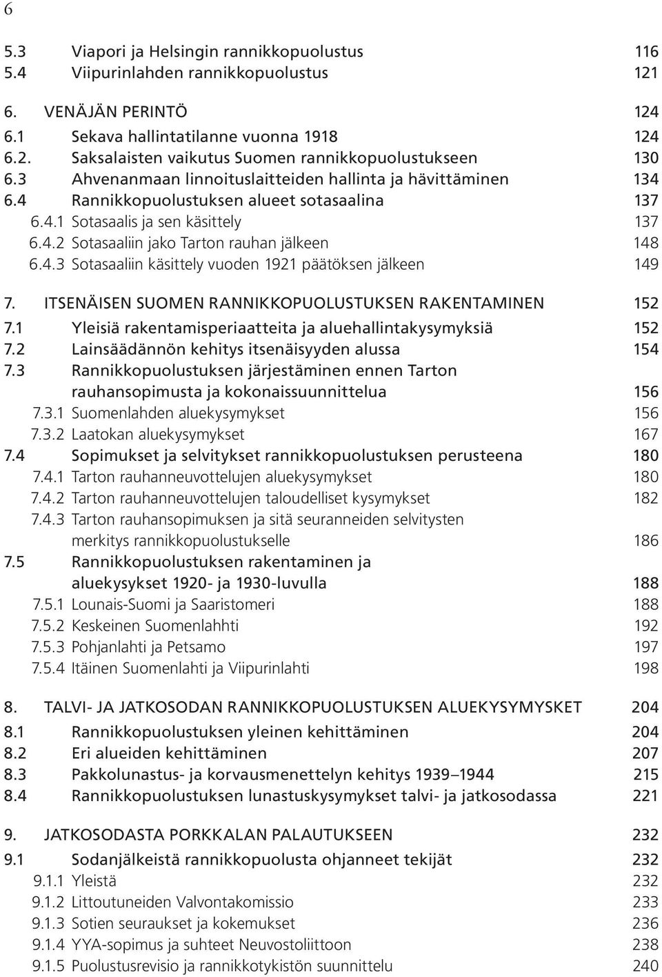 4.3 Sotasaaliin käsittely vuoden 1921 päätöksen jälkeen 149 7. ITSENÄISEN SUOMEN RANNIKKOPUOLUSTUKSEN RAKENTAMINEN 152 7.1 Yleisiä rakentamisperiaatteita ja aluehallintakysymyksiä 152 7.