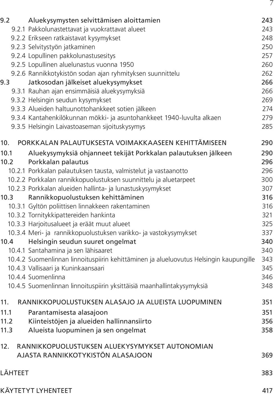 3.2 Helsingin seudun kysymykset 269 9.3.3 Alueiden haltuunottohankkeet sotien jälkeen 274 9.3.4 Kantahenkilökunnan mökki- ja asuntohankkeet 1940-luvulta alkaen 279 9.3.5 Helsingin Laivastoaseman sijoituskysymys 285 10.