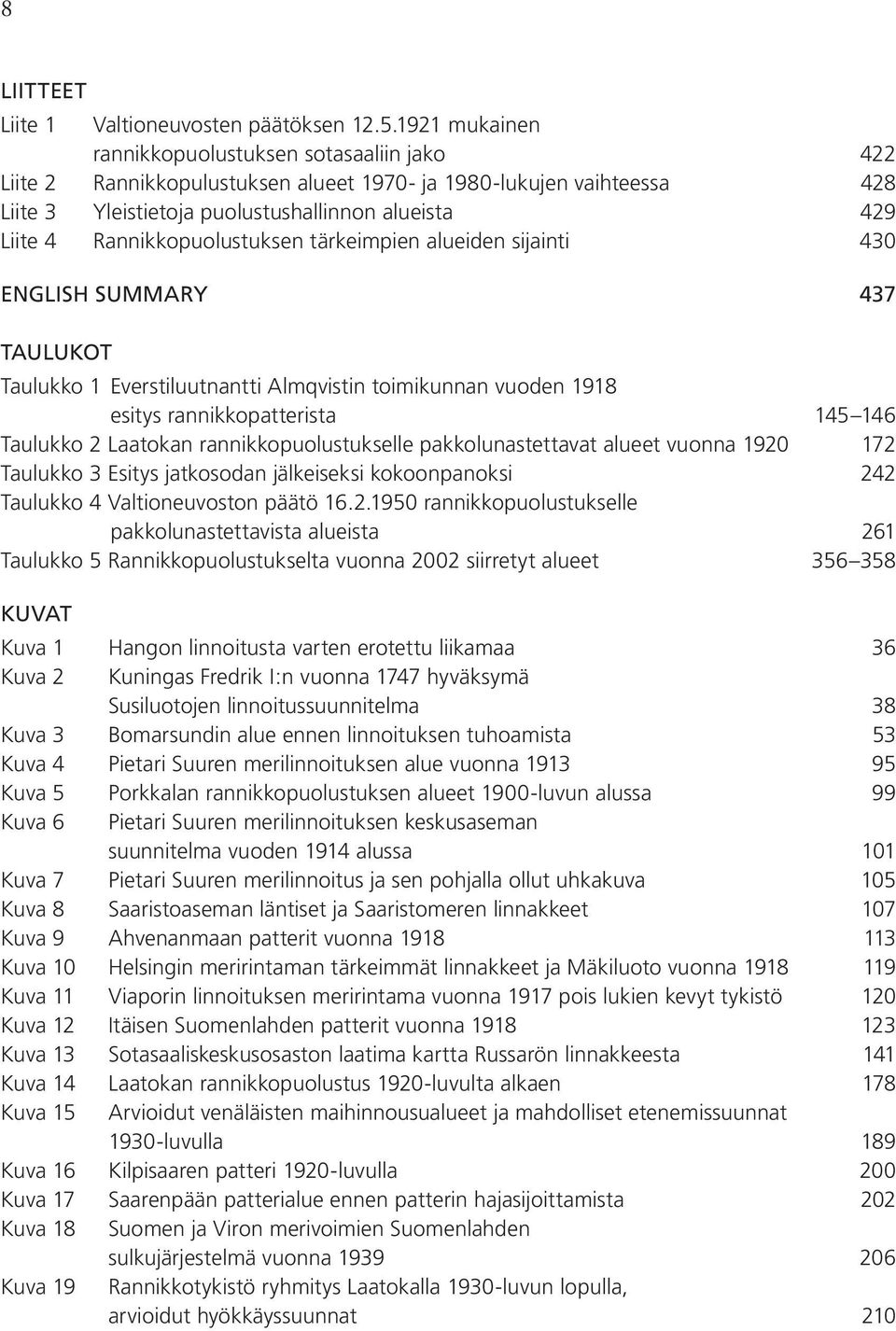 Rannikkopuolustuksen tärkeimpien alueiden sijainti 430 ENGLISH SUMMARY 437 TAULUKOT Taulukko 1 Everstiluutnantti Almqvistin toimikunnan vuoden 1918 esitys rannikkopatterista 145 146 Taulukko 2