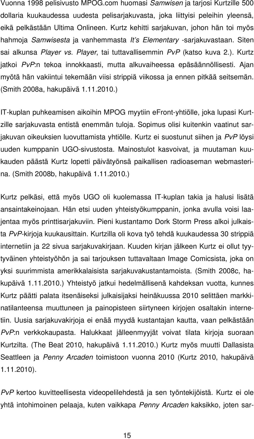 Kurtz jatkoi PvP:n tekoa innokkaasti, mutta alkuvaiheessa epäsäännöllisesti. Ajan myötä hän vakiintui tekemään viisi strippiä viikossa ja ennen pitkää seitsemän. (Smith 2008a, hakupäivä 1.11.2010.