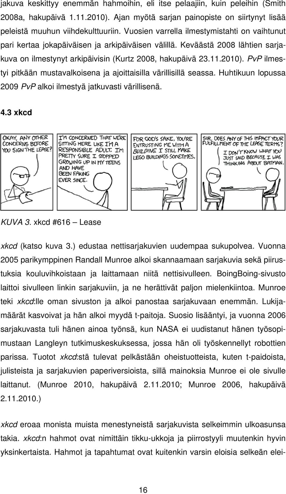 PvP ilmestyi pitkään mustavalkoisena ja ajoittaisilla värillisillä seassa. Huhtikuun lopussa 2009 PvP alkoi ilmestyä jatkuvasti värillisenä. 4.3 xkcd KUVA 3. xkcd #616 Lease xkcd (katso kuva 3.