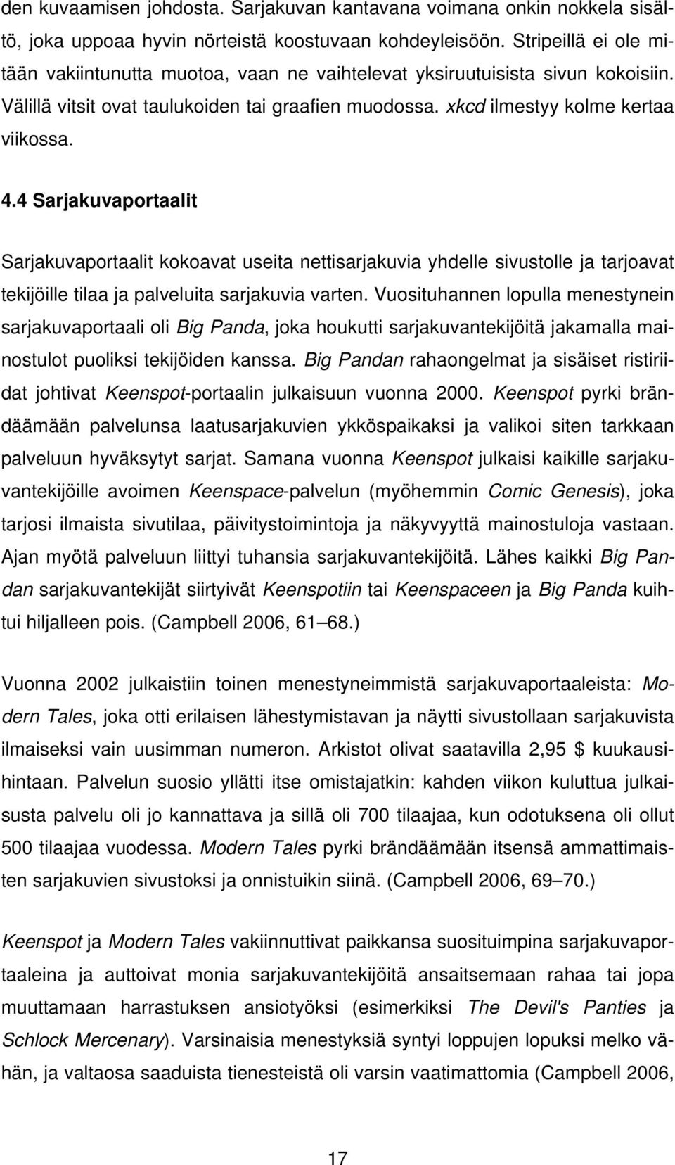 4 Sarjakuvaportaalit Sarjakuvaportaalit kokoavat useita nettisarjakuvia yhdelle sivustolle ja tarjoavat tekijöille tilaa ja palveluita sarjakuvia varten.