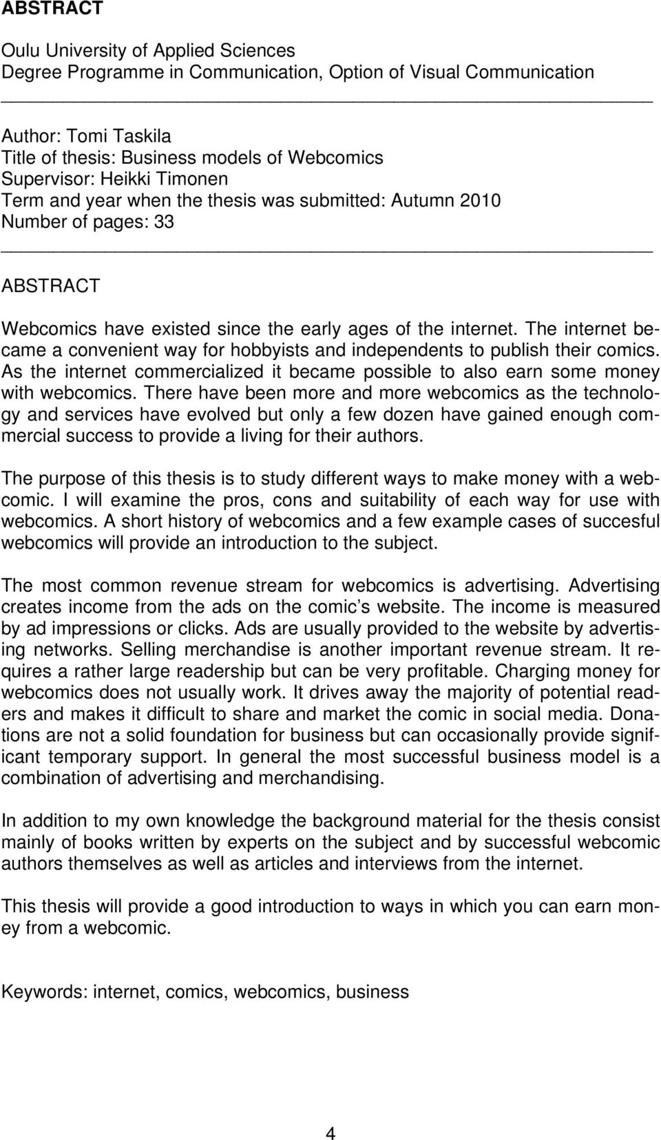 The internet became a convenient way for hobbyists and independents to publish their comics. As the internet commercialized it became possible to also earn some money with webcomics.