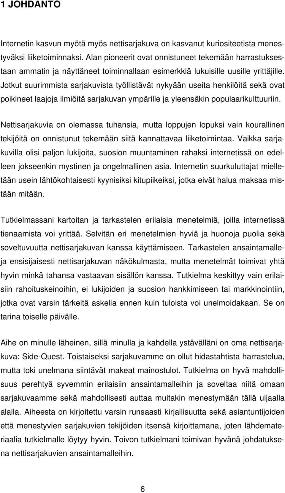 Jotkut suurimmista sarjakuvista työllistävät nykyään useita henkilöitä sekä ovat poikineet laajoja ilmiöitä sarjakuvan ympärille ja yleensäkin populaarikulttuuriin.