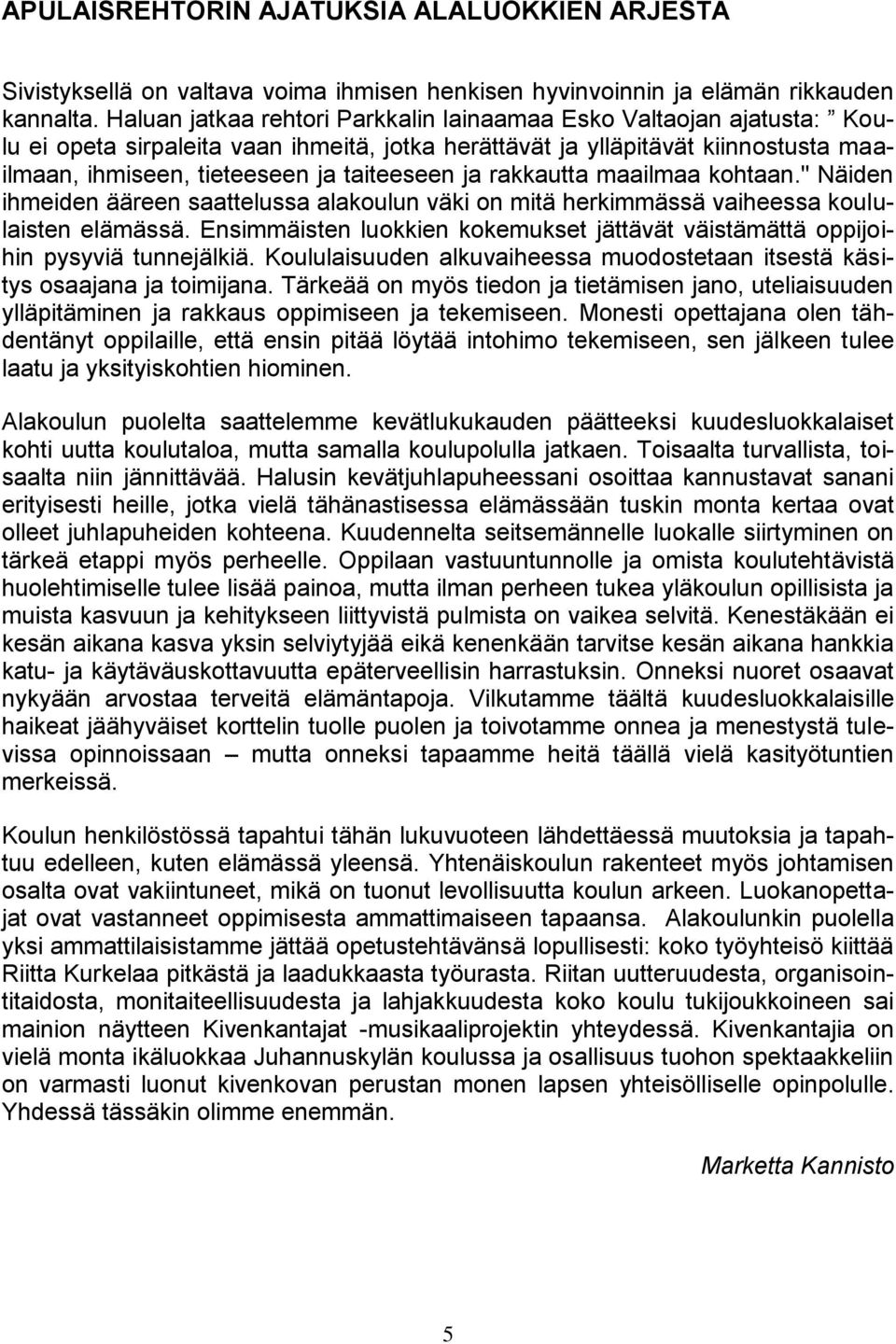 ja rakkautta maailmaa kohtaan." Näiden ihmeiden ääreen saattelussa alakoulun väki on mitä herkimmässä vaiheessa koululaisten elämässä.