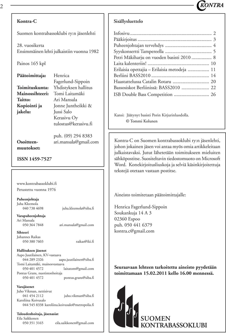 Fagerlund-Sippoin Yhdistyksen hallitus Tomi Laitamäki Ari Mansala Jonne Juntheikki & Jussi Salo Kerasivu Oy tulostus@kerasivu.fi puh. (09) 294 8383 ari.mansala@gmail.com Infosivu... 2 Pääkirjoitus.