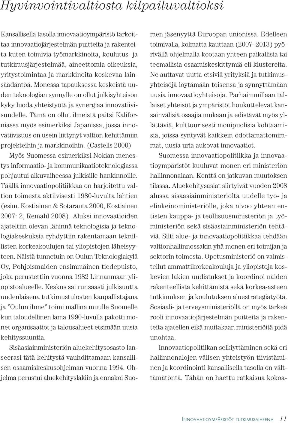 Monessa tapauksessa keskeistä uuden teknologian synnylle on ollut julkisyhteisön kyky luoda yhteistyötä ja synergiaa innovatiivisuudelle.