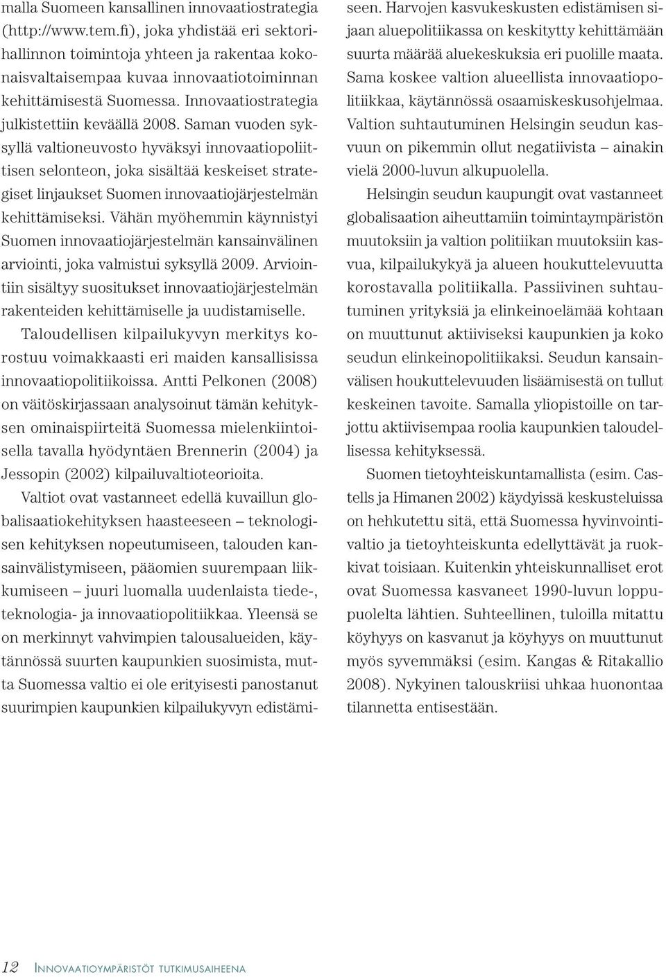 Saman vuoden syksyllä valtioneuvosto hyväksyi innovaatiopoliittisen selonteon, joka sisältää keskeiset strategiset linjaukset Suomen innovaatiojärjestelmän kehittämiseksi.