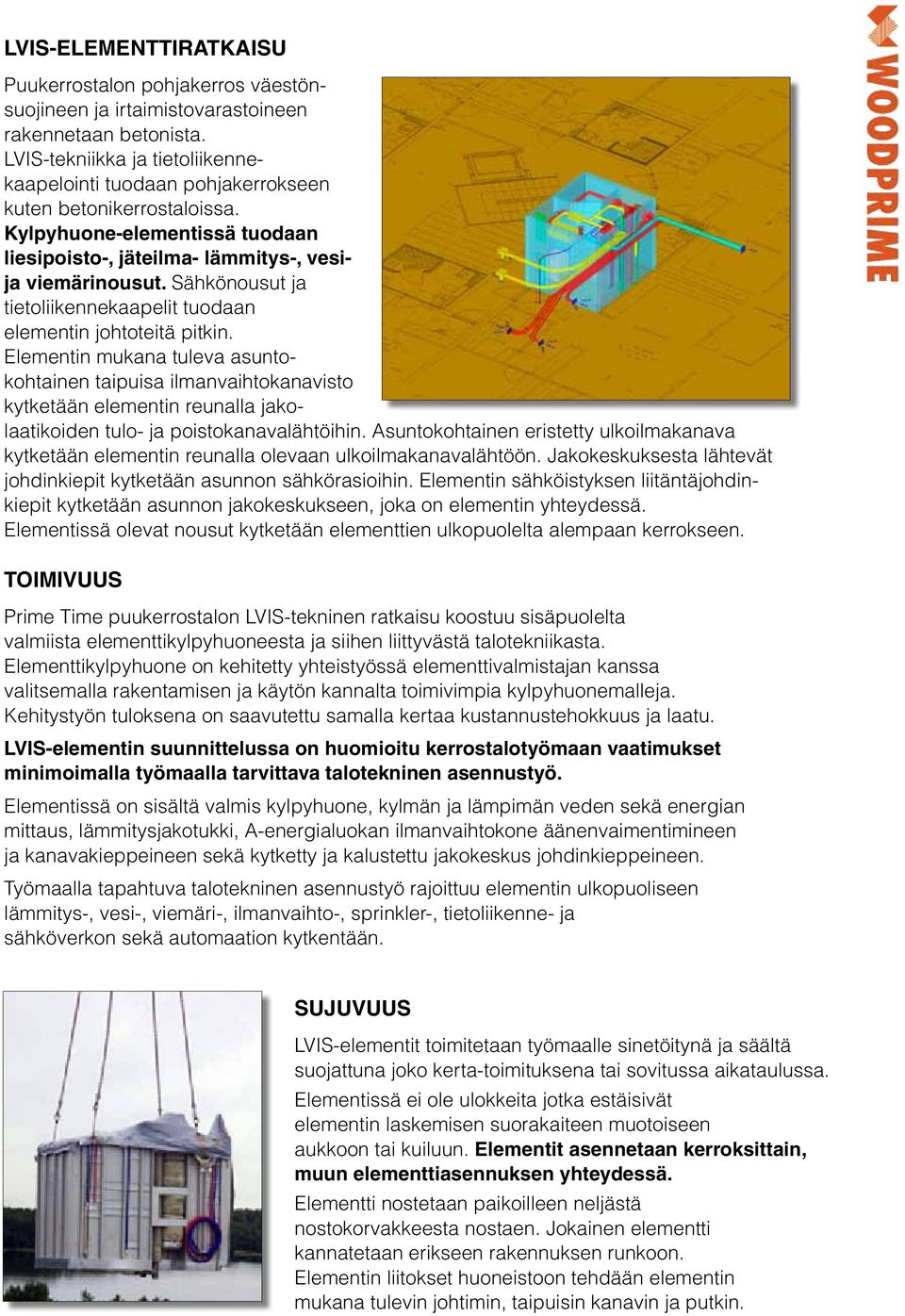 Sähkönousut ja tietoliikennekaapelit tuodaan elementin johtoteitä pitkin.