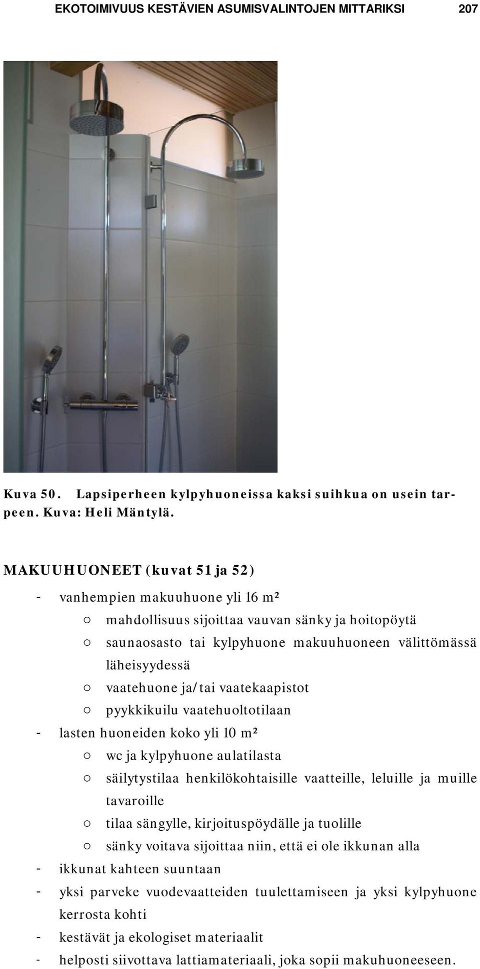 ja/tai vaatekaapistot o pyykkikuilu vaatehuoltotilaan - lasten huoneiden koko yli 10 m² o wc ja kylpyhuone aulatilasta o säilytystilaa henkilökohtaisille vaatteille, leluille ja muille tavaroille o