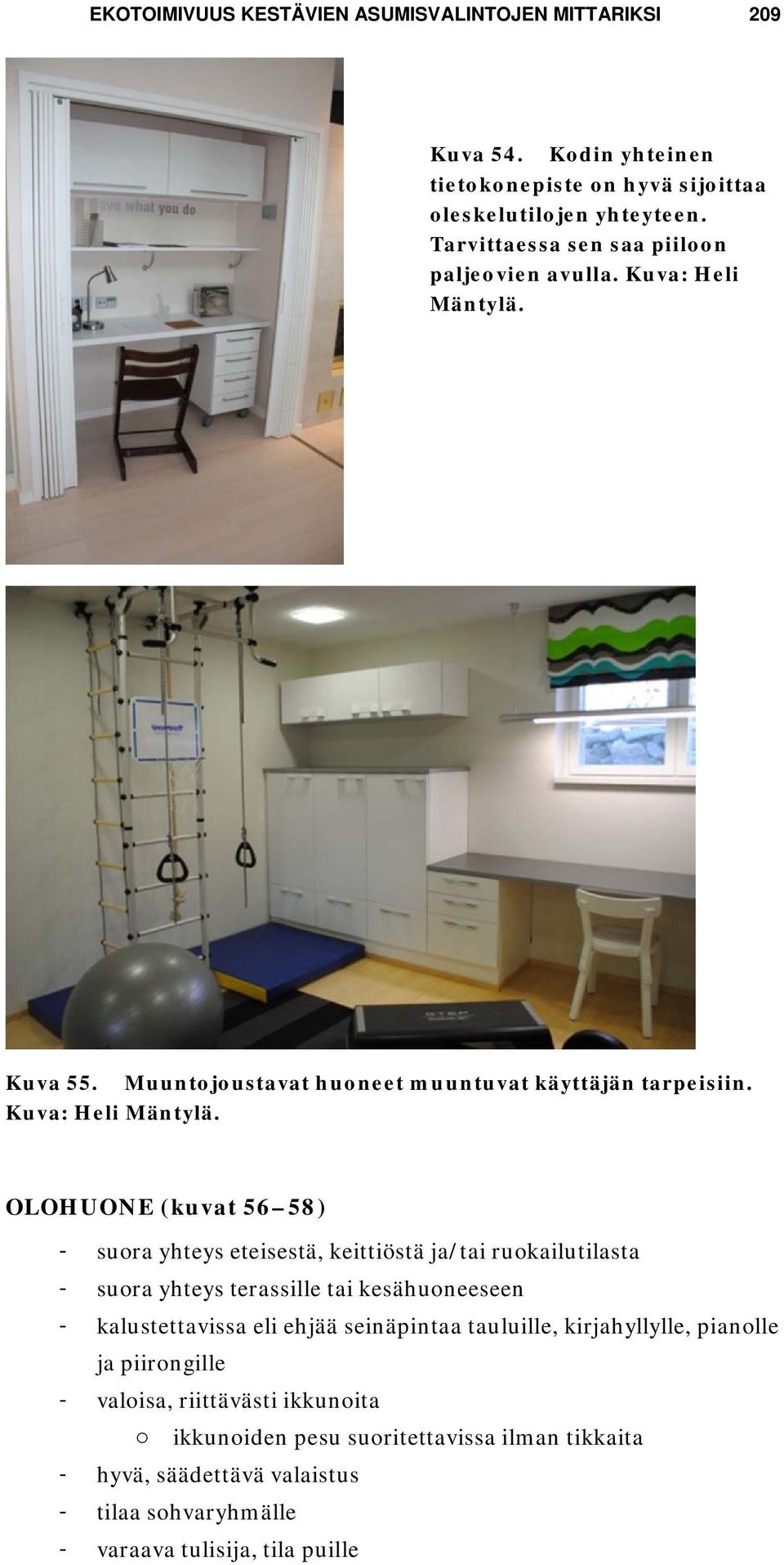 Kuva 55. Muuntojoustavat huoneet muuntuvat käyttäjän tarpeisiin. Kuva: Heli Mäntylä.