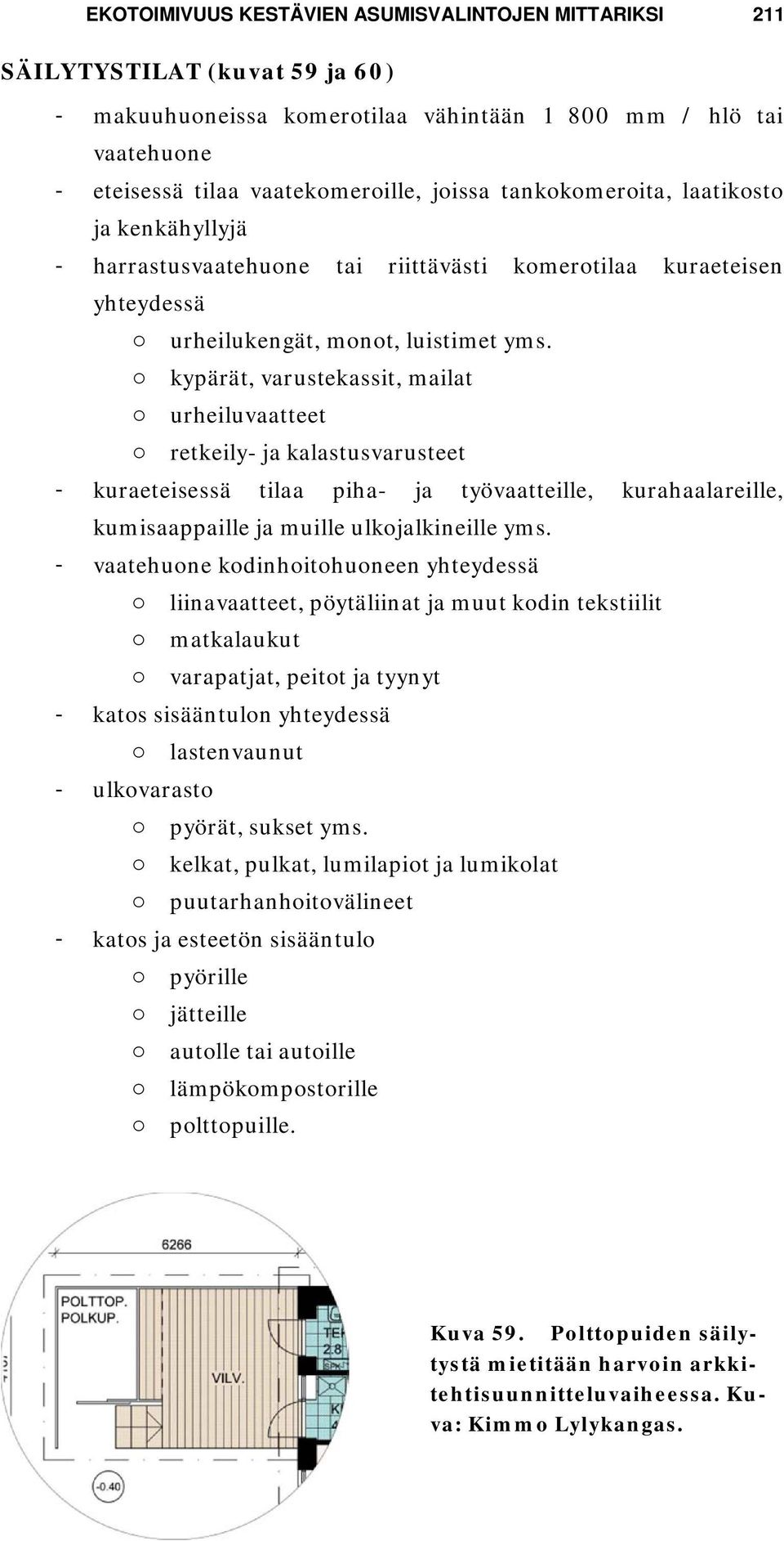 o kypärät, varustekassit, mailat o urheiluvaatteet o retkeily- ja kalastusvarusteet - kuraeteisessä tilaa piha- ja työvaatteille, kurahaalareille, kumisaappaille ja muille ulkojalkineille yms.