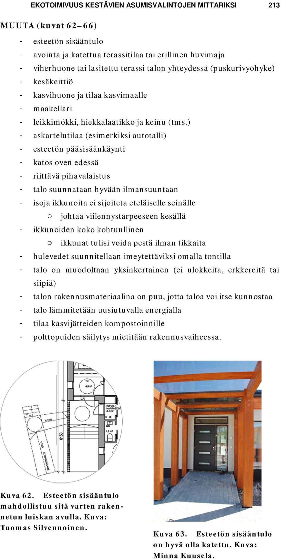 ) - askartelutilaa (esimerkiksi autotalli) - esteetön pääsisäänkäynti - katos oven edessä - riittävä pihavalaistus - talo suunnataan hyvään ilmansuuntaan - isoja ikkunoita ei sijoiteta eteläiselle