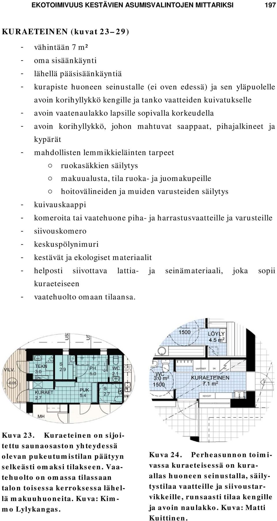 - mahdollisten lemmikkieläinten tarpeet o o o ruokasäkkien säilytys makuualusta, tila ruoka- ja juomakupeille hoitovälineiden ja muiden varusteiden säilytys - kuivauskaappi - komeroita tai vaatehuone