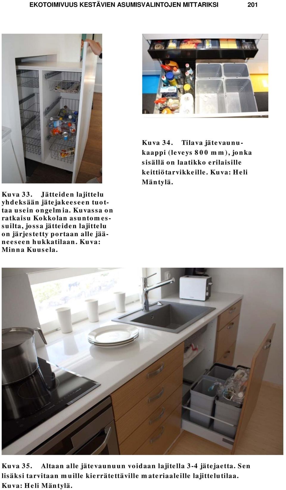 Kuva: Minna Kuusela. Kuva 34. Tilava jätevaunukaappi (leveys 800 mm), jonka sisällä on laatikko erilaisille keittiötarvikkeille.