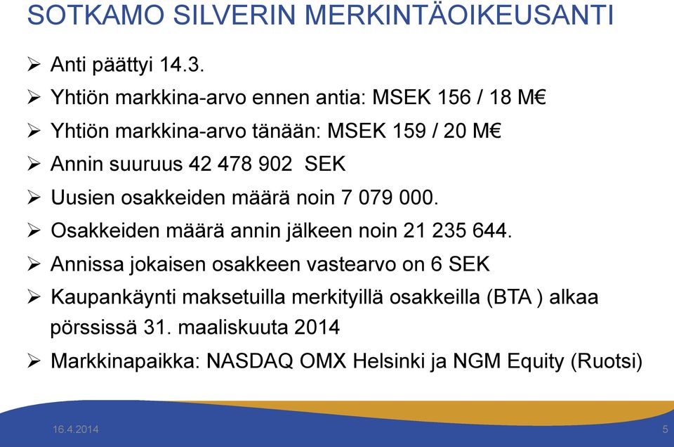 902 SEK Ø Uusien osakkeiden määrä noin 7 079 000. Ø Osakkeiden määrä annin jälkeen noin 21 235 644.
