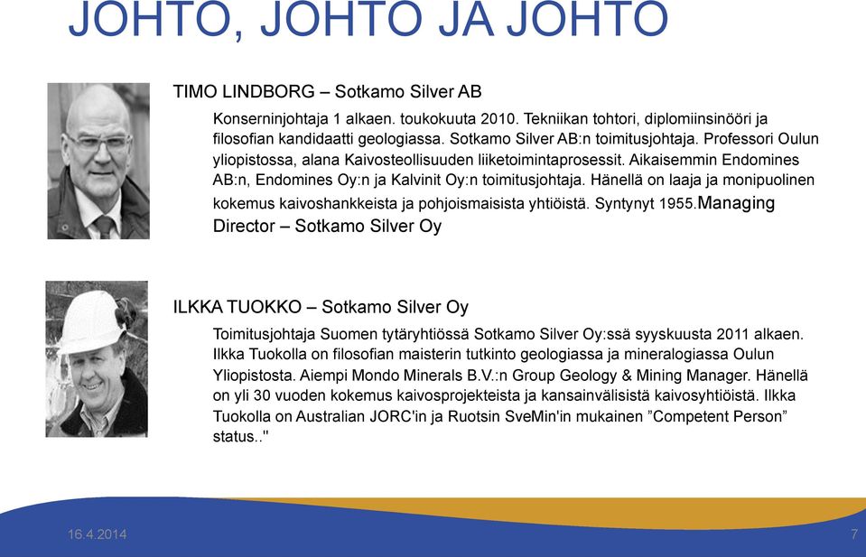 Hänellä on laaja ja monipuolinen kokemus kaivoshankkeista ja pohjoismaisista yhtiöistä. Syntynyt 1955.