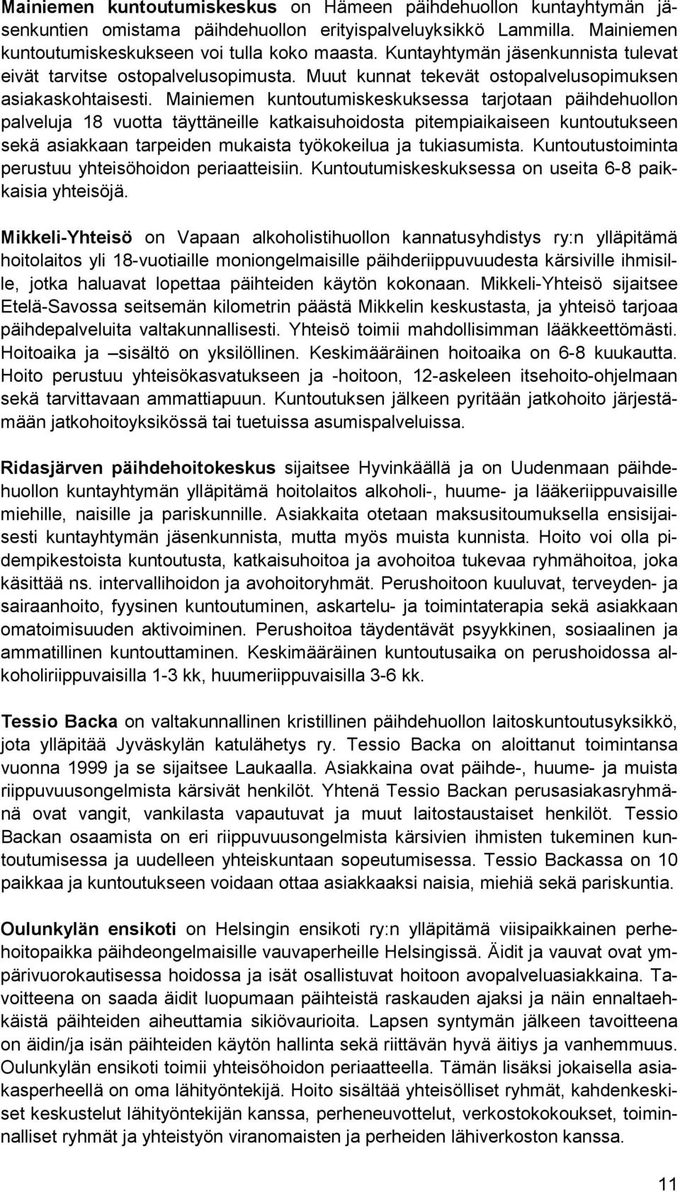 Mainiemen kuntoutumiskeskuksessa tarjotaan päihdehuollon palveluja 18 vuotta täyttäneille katkaisuhoidosta pitempiaikaiseen kuntoutukseen sekä asiakkaan tarpeiden mukaista työkokeilua ja tukiasumista.