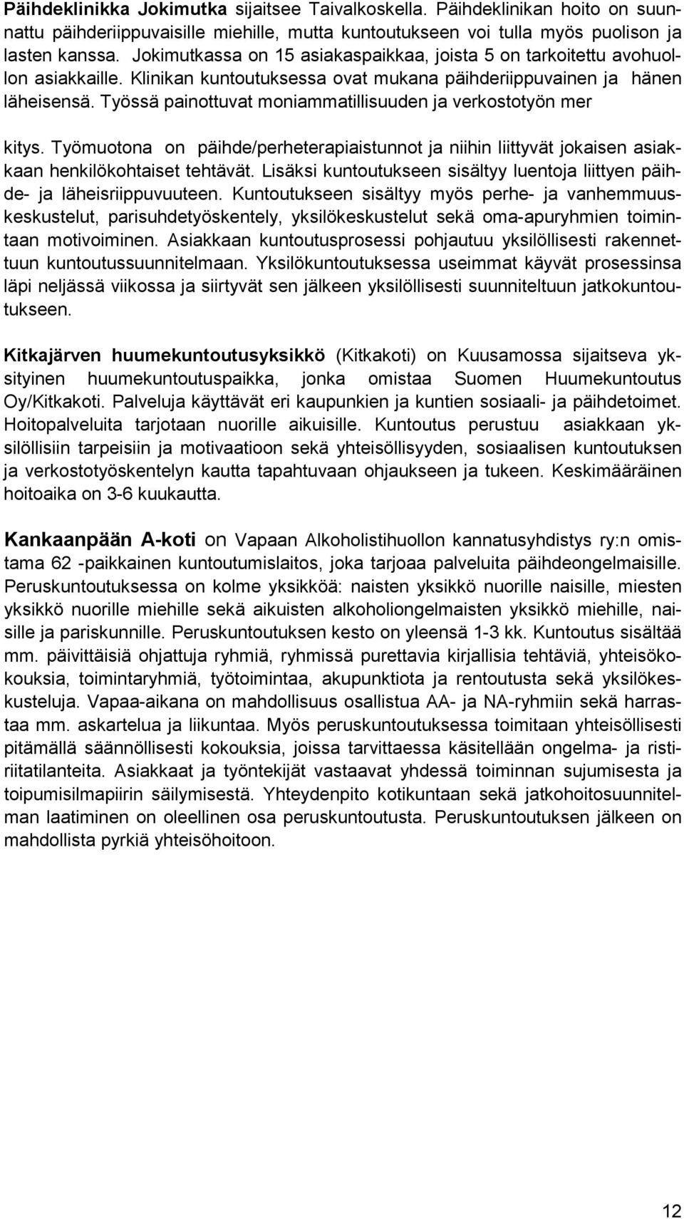 Työssä painottuvat moniammatillisuuden ja verkostotyön mer kitys. Työmuotona on päihde/perheterapiaistunnot ja niihin liittyvät jokaisen asiakkaan henkilökohtaiset tehtävät.