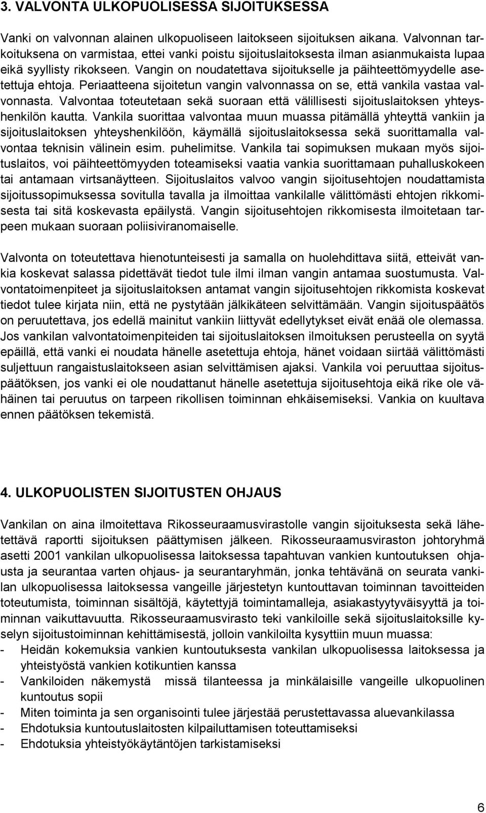 Vangin on noudatettava sijoitukselle ja päihteettömyydelle asetettuja ehtoja. Periaatteena sijoitetun vangin valvonnassa on se, että vankila vastaa valvonnasta.