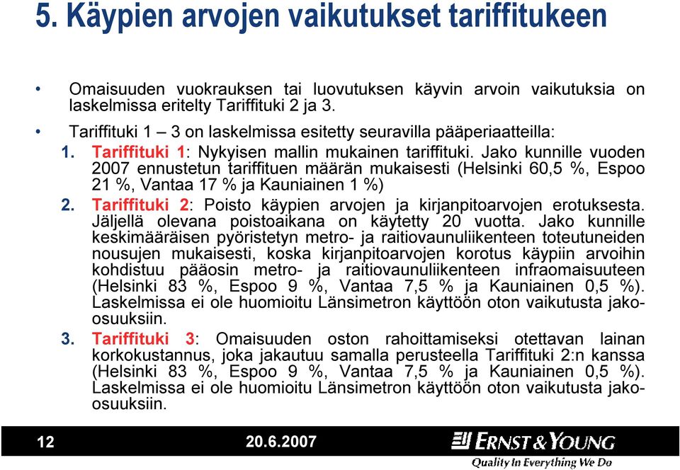 Jako kunnille vuoden 2007 ennustetun tariffituen määrän mukaisesti (Helsinki 60,5 %, Espoo 21 %, Vantaa 17 % ja Kauniainen 1 %) 2.