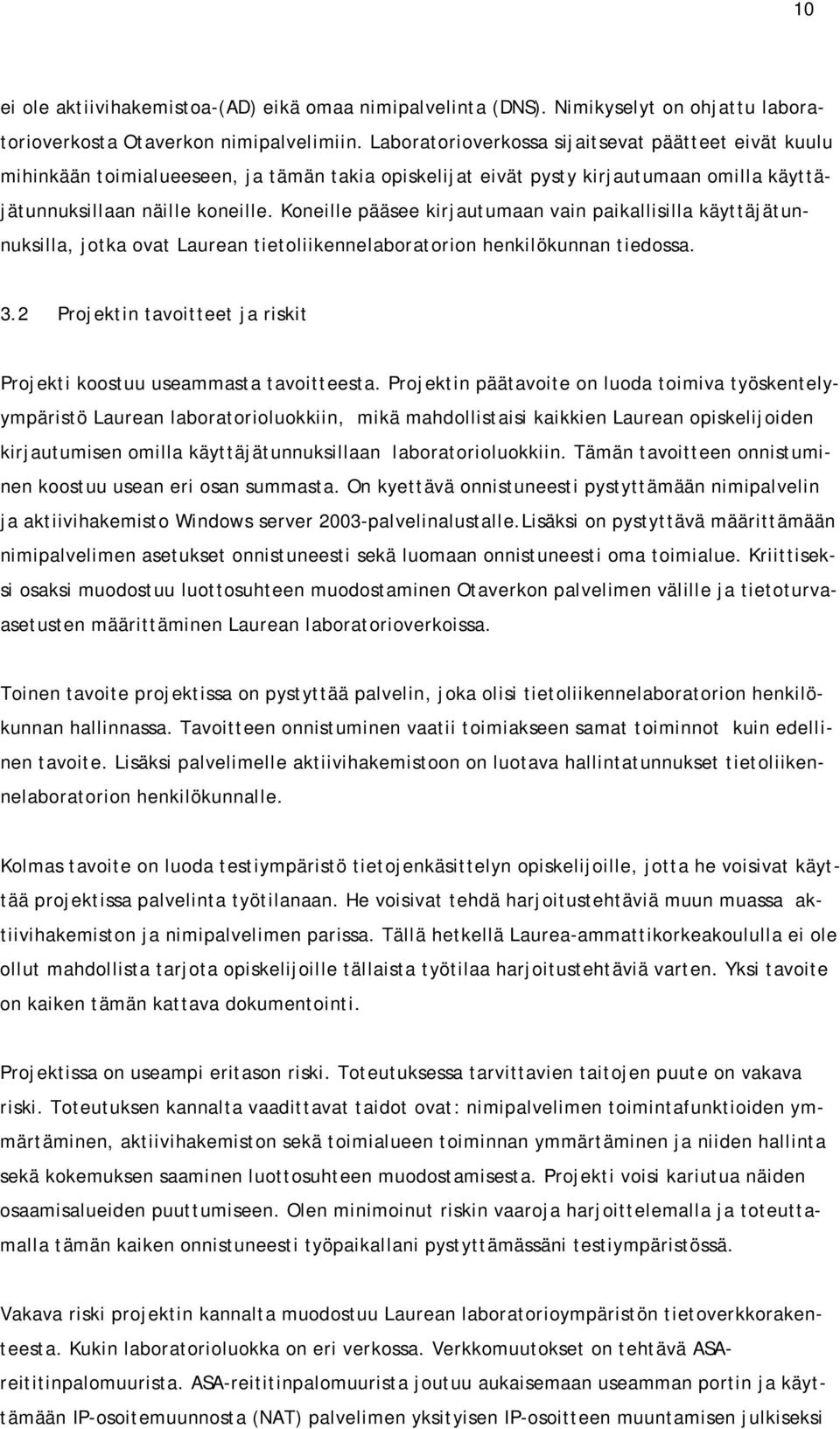 Koneille pääsee kirjautumaan vain paikallisilla käyttäjätunnuksilla, jotka ovat Laurean tietoliikennelaboratorion henkilökunnan tiedossa. 3.