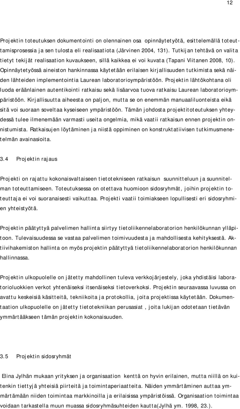 Opinnäytetyössä aineiston hankinnassa käytetään erilaisen kirjallisuuden tutkimista sekä näiden lähteiden implementointia Laurean laboratorioympäristöön.