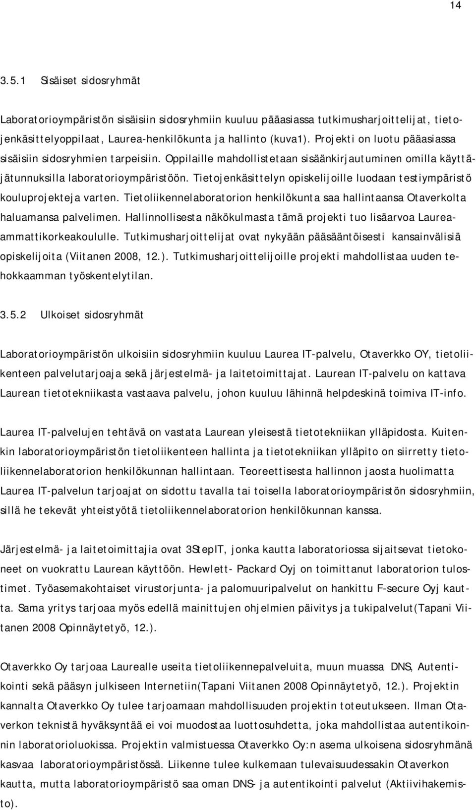 Tietojenkäsittelyn opiskelijoille luodaan testiympäristö kouluprojekteja varten. Tietoliikennelaboratorion henkilökunta saa hallintaansa Otaverkolta haluamansa palvelimen.