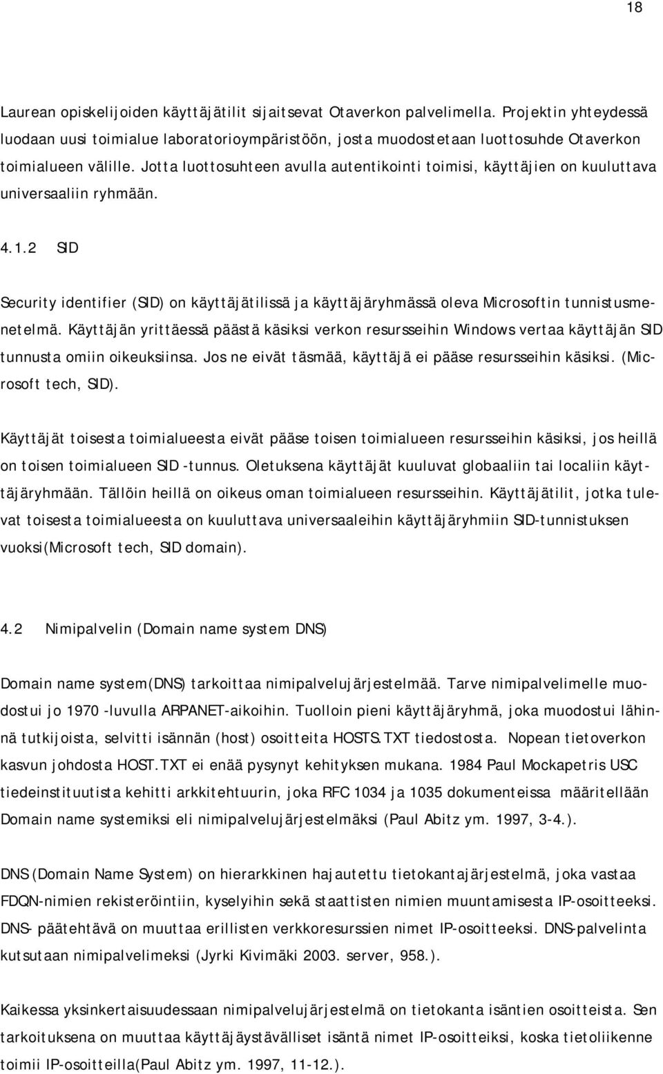 Jotta luottosuhteen avulla autentikointi toimisi, käyttäjien on kuuluttava universaaliin ryhmään. 4.1.