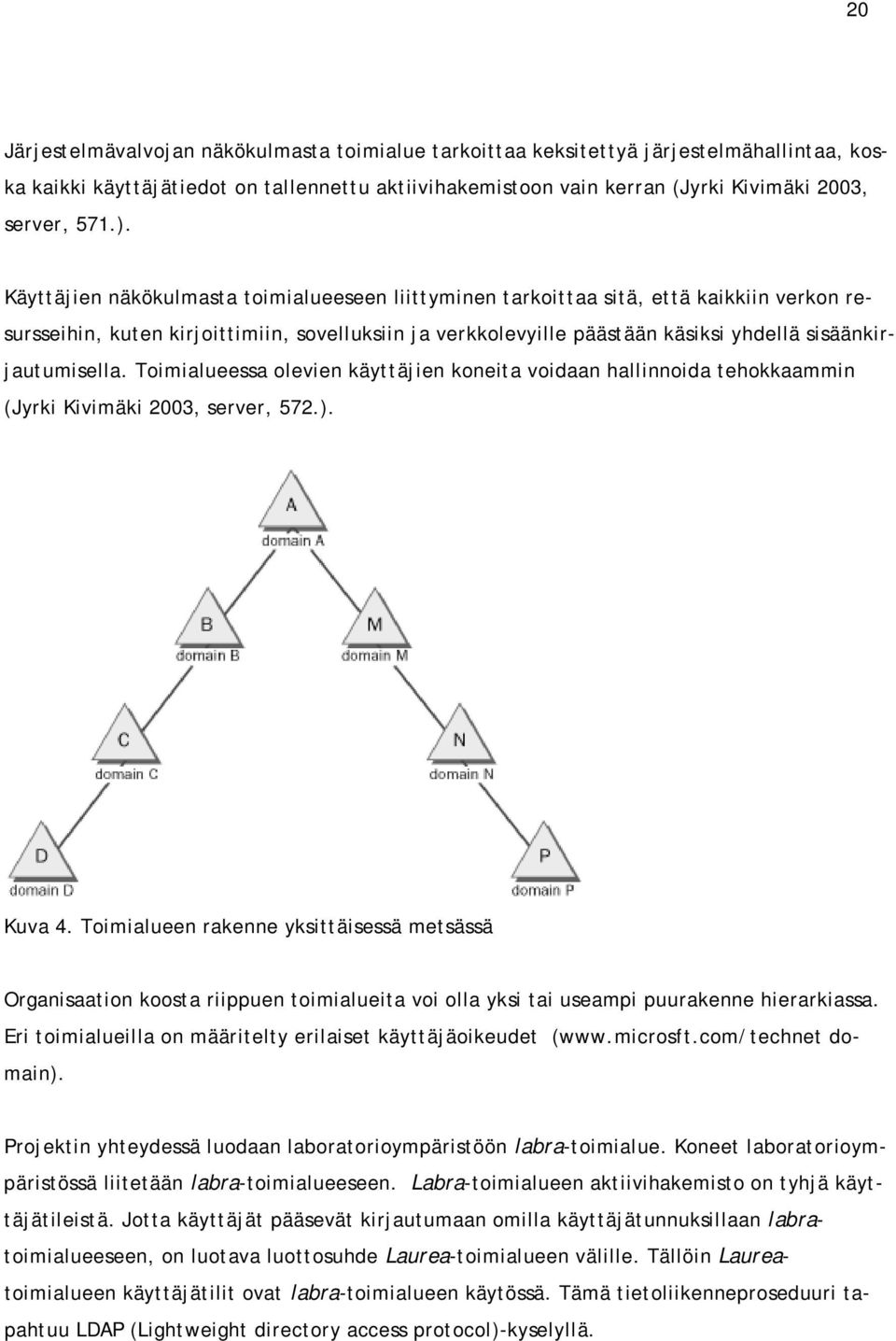 sisäänkirjautumisella. Toimialueessa olevien käyttäjien koneita voidaan hallinnoida tehokkaammin (Jyrki Kivimäki 2003, server, 572.). Kuva 4.