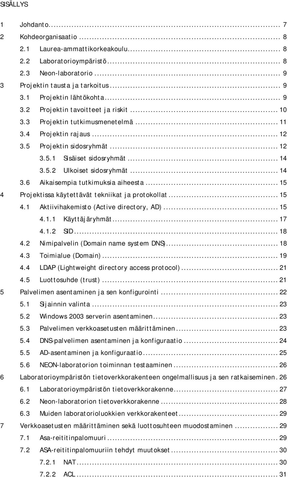 .. 14 3.6 Aikaisempia tutkimuksia aiheesta... 15 4 Projektissa käytettävät tekniikat ja protokollat... 15 4.1 Aktiivihakemisto (Active directory, AD)... 15 4.1.1 Käyttäjäryhmät... 17 4.1.2 SID... 18 4.