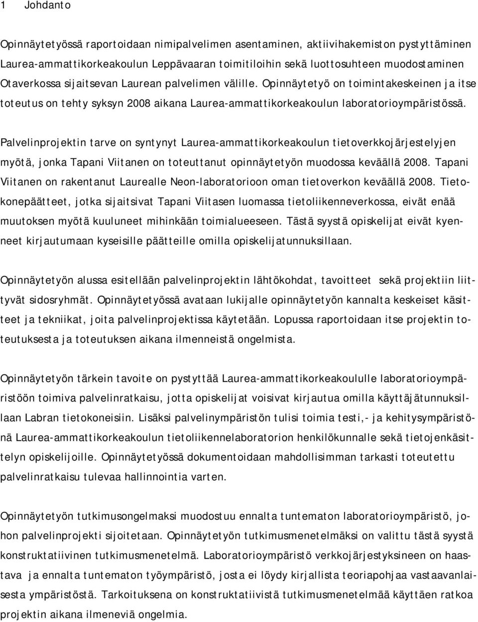 Palvelinprojektin tarve on syntynyt Laurea-ammattikorkeakoulun tietoverkkojärjestelyjen myötä, jonka Tapani Viitanen on toteuttanut opinnäytetyön muodossa keväällä 2008.