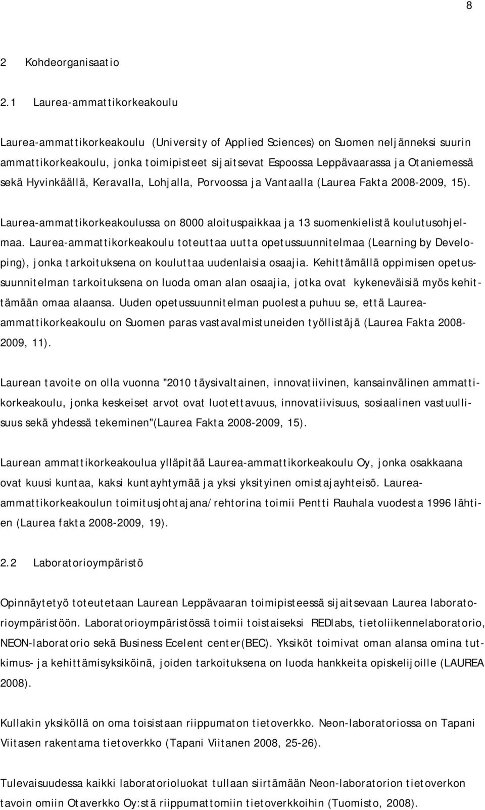 Otaniemessä sekä Hyvinkäällä, Keravalla, Lohjalla, Porvoossa ja Vantaalla (Laurea Fakta 2008-2009, 15). Laurea-ammattikorkeakoulussa on 8000 aloituspaikkaa ja 13 suomenkielistä koulutusohjelmaa.