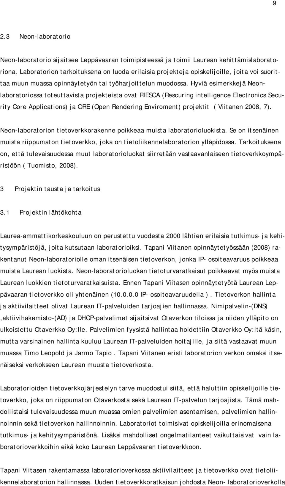 Hyviä esimerkkejä Neonlaboratoriossa toteuttavista projekteista ovat RIESCA (Rescuring intelligence Electronics Security Core Applications) ja ORE (Open Rendering Enviroment) projektit ( Viitanen