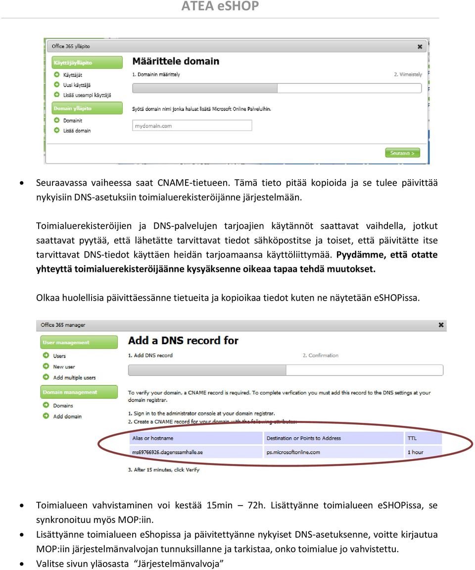 tarvittavat DNS-tiedot käyttäen heidän tarjoamaansa käyttöliittymää. Pyydämme, että otatte yhteyttä toimialuerekisteröijäänne kysyäksenne oikeaa tapaa tehdä muutokset.