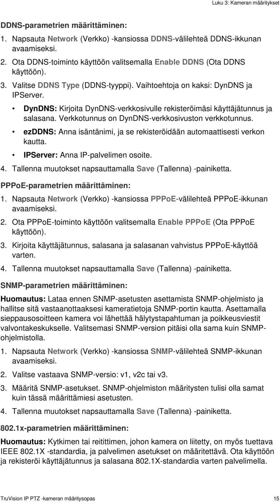 Verkkotunnus on DynDNS-verkkosivuston verkkotunnus. ezddns: Anna isäntänimi, ja se rekisteröidään automaattisesti verkon kautta. IPServer: Anna IP-palvelimen osoite. 4.
