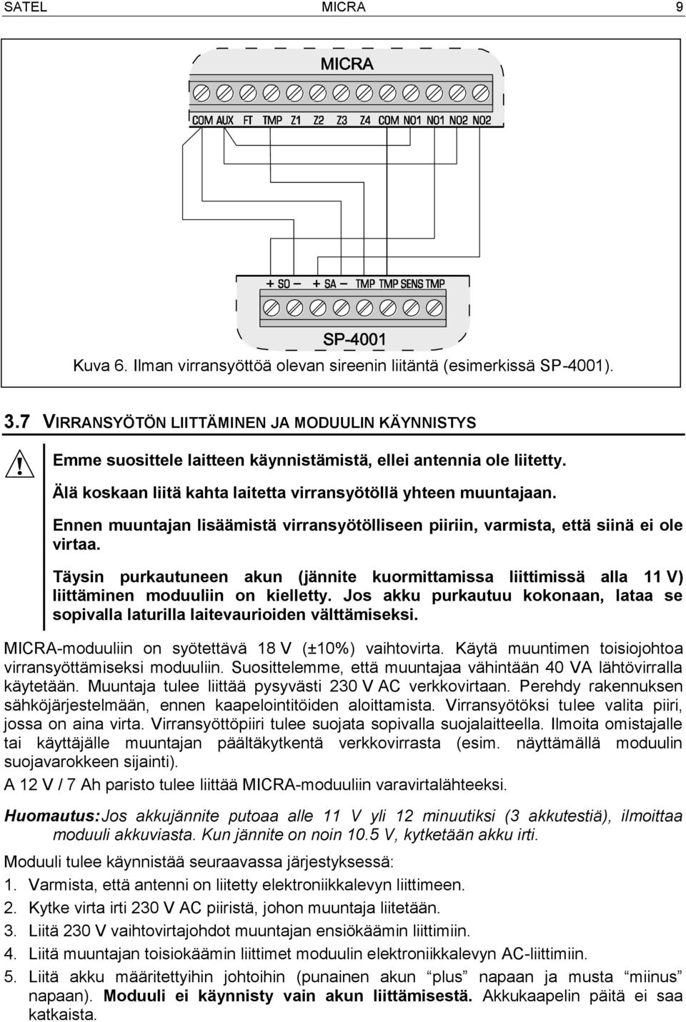 Ennen muuntajan lisäämistä virransyötölliseen piiriin, varmista, että siinä ei ole virtaa. Täysin purkautuneen akun (jännite kuormittamissa liittimissä alla 11 V) liittäminen moduuliin on kielletty.