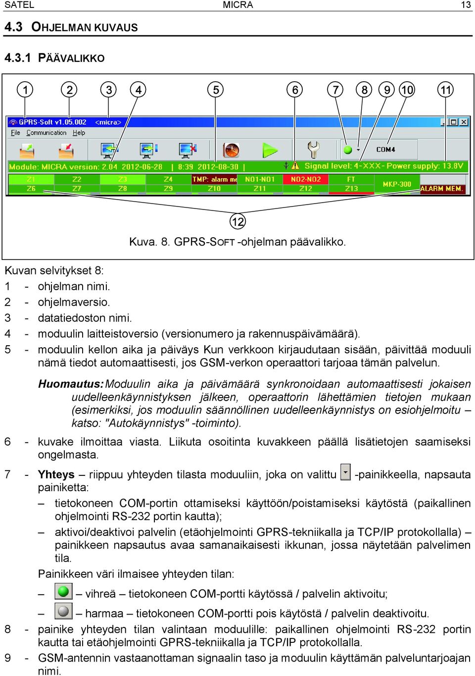 5 - moduulin kellon aika ja päiväys Kun verkkoon kirjaudutaan sisään, päivittää moduuli nämä tiedot automaattisesti, jos GSM-verkon operaattori tarjoaa tämän palvelun.