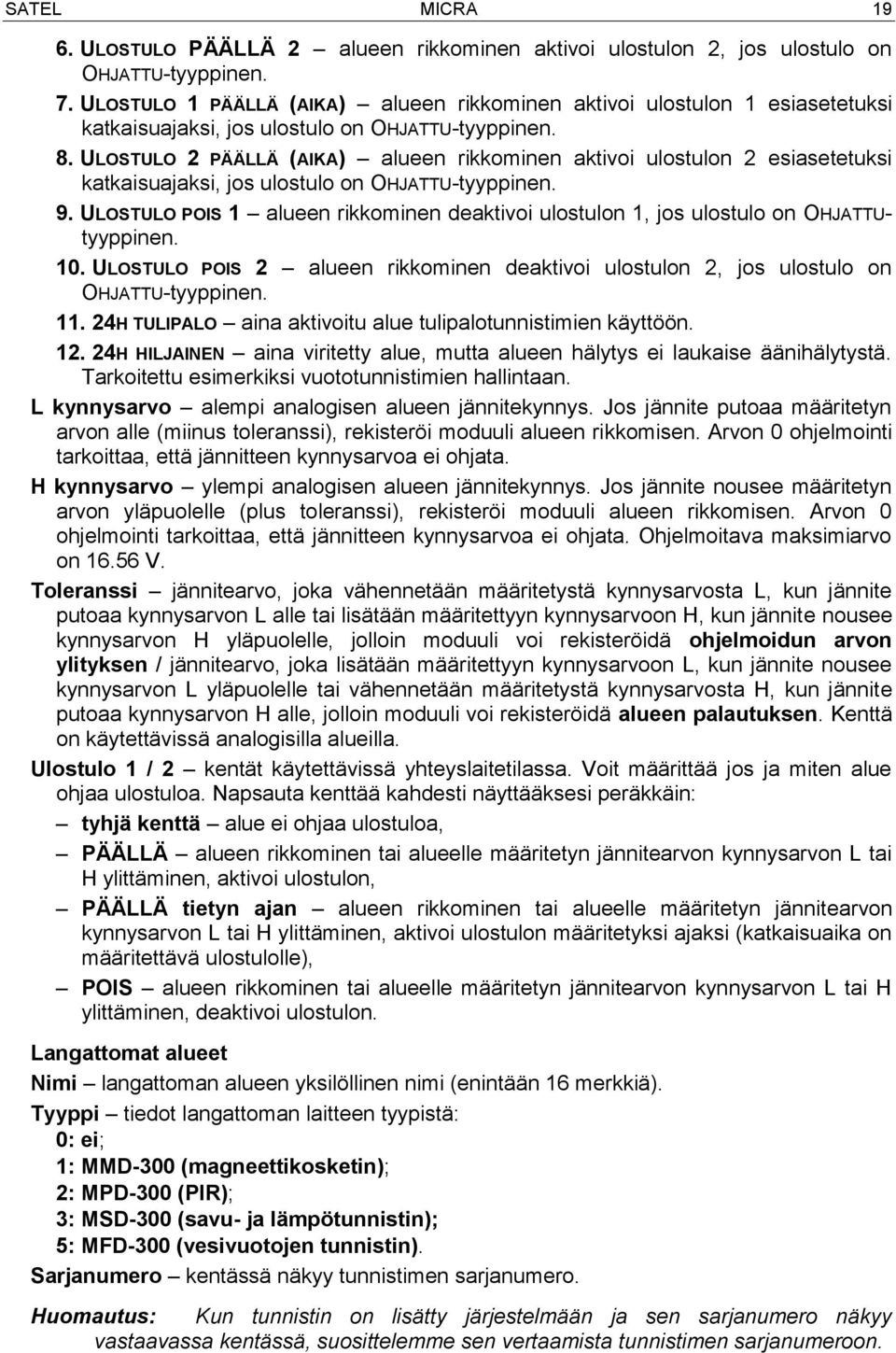 ULOSTULO 2 PÄÄLLÄ (AIKA) alueen rikkominen aktivoi ulostulon 2 esiasetetuksi katkaisuajaksi, jos ulostulo on OHJATTU-tyyppinen. 9.