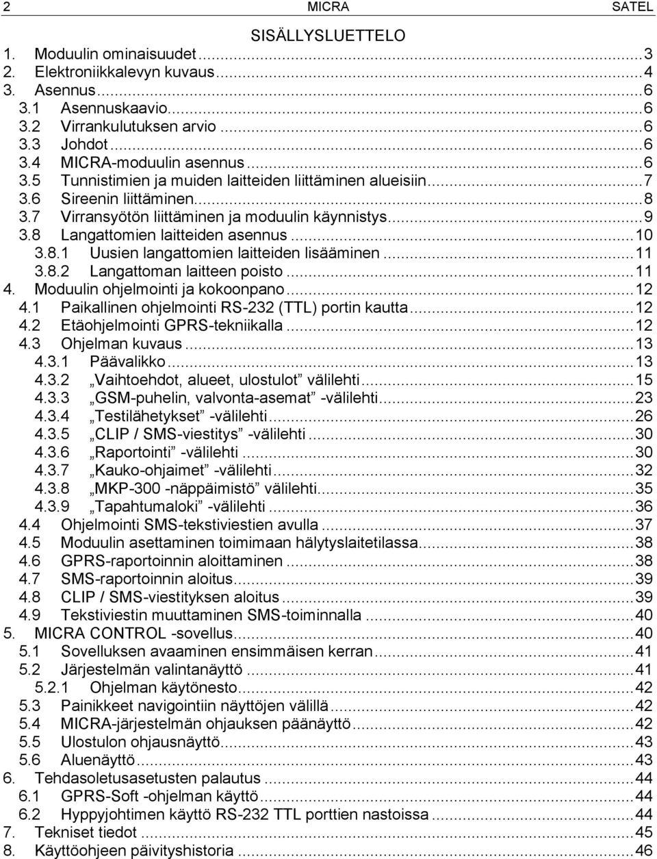 8.1 Uusien langattomien laitteiden lisääminen... 11 3.8.2 Langattoman laitteen poisto... 11 4. Moduulin ohjelmointi ja kokoonpano... 12 4.1 Paikallinen ohjelmointi RS-232 (TTL) portin kautta... 12 4.2 Etäohjelmointi GPRS-tekniikalla.