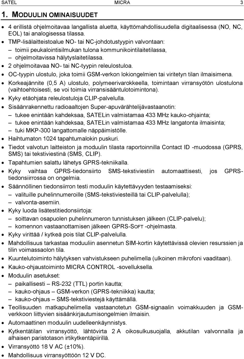 2 ohjelmoitavaa NO- tai NC-tyypin releulostuloa. OC-tyypin ulostulo, joka toimii GSM-verkon lokiongelmien tai viritetyn tilan ilmaisimena.