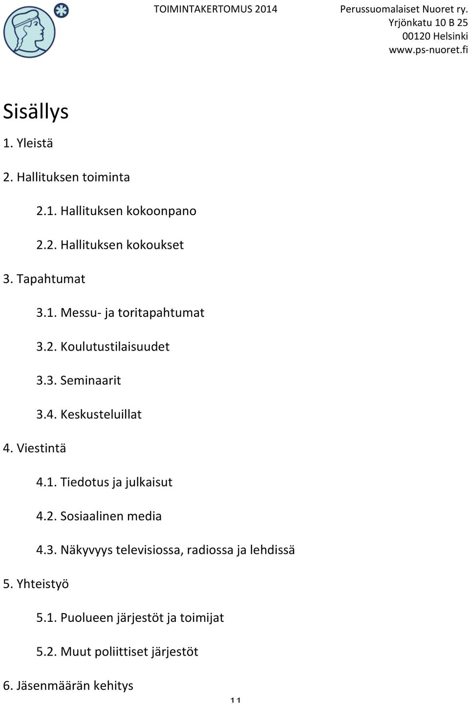 Viestintä 4.1. Tiedotus ja julkaisut 4.2. Sosiaalinen media 4.3. Näkyvyys televisiossa, radiossa ja lehdissä 5.