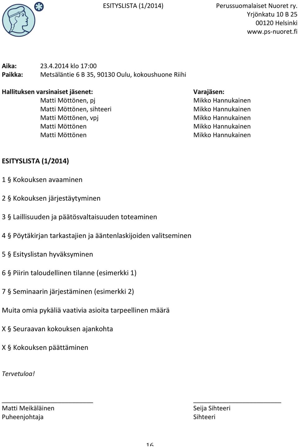 2014 klo 17:00 Metsäläntie 6 B 35, 90130 Oulu, kokoushuone Riihi Hallituksen varsinaiset jäsenet: Matti Möttönen, pj Matti Möttönen, sihteeri Matti Möttönen, vpj Matti Möttönen Matti Möttönen