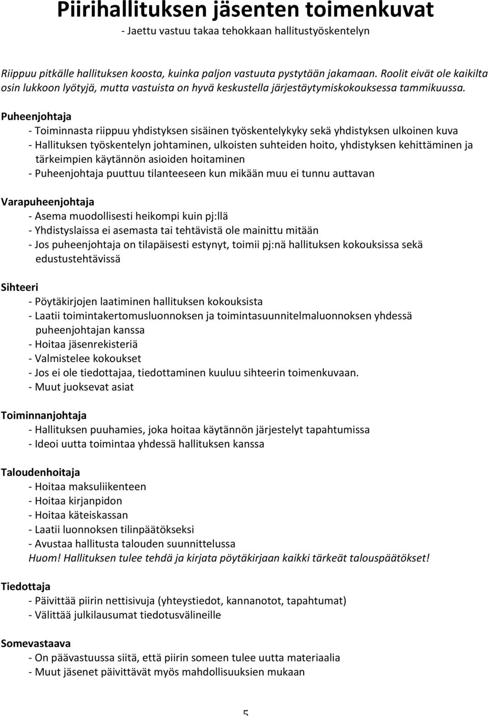 Puheenjohtaja - Toiminnasta riippuu yhdistyksen sisäinen työskentelykyky sekä yhdistyksen ulkoinen kuva - Hallituksen työskentelyn johtaminen, ulkoisten suhteiden hoito, yhdistyksen kehittäminen ja