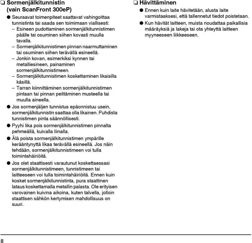 Jonkin kovan, esimerkiksi kynnen tai metalliesineen, painaminen sormenjälkitunnistimeen. Sormenjälkitunnistimen koskettaminen likaisilla käsillä.