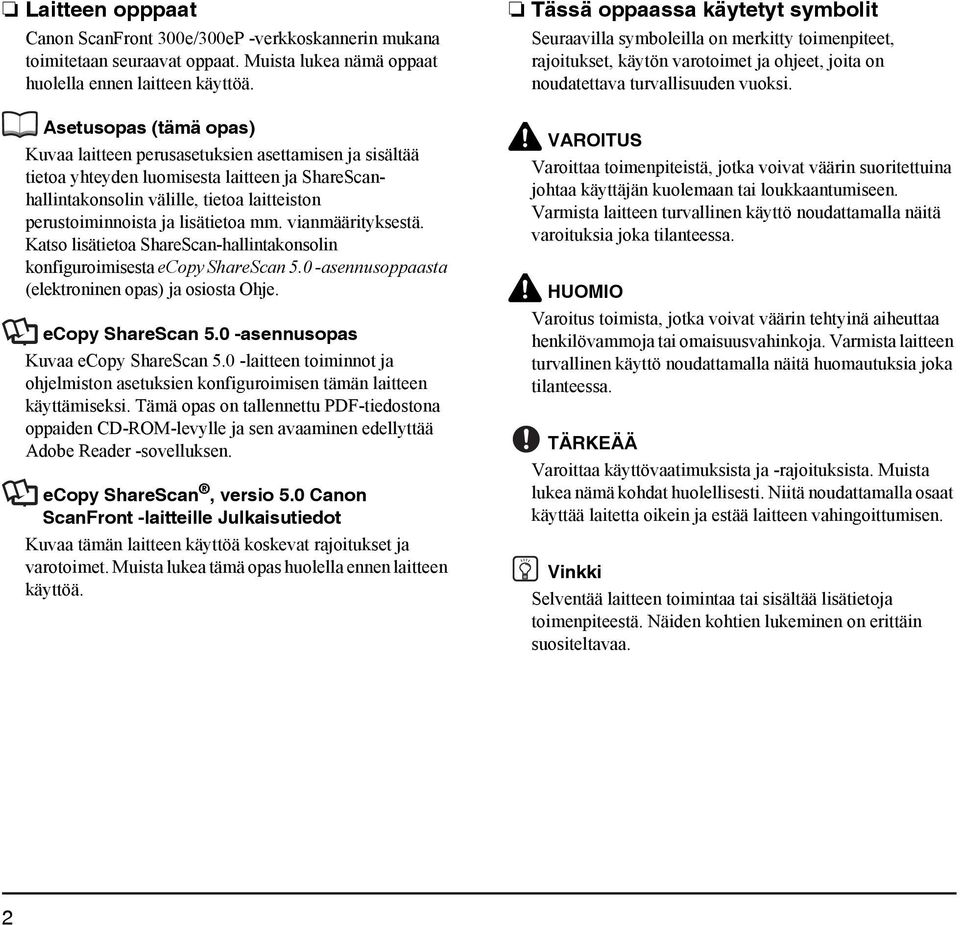 lisätietoa mm. vianmäärityksestä. Katso lisätietoa ShareScan-hallintakonsolin konfiguroimisesta ecopy ShareScan 5.0 -asennusoppaasta (elektroninen opas) ja osiosta Ohje. ecopy ShareScan 5.0 -asennusopas Kuvaa ecopy ShareScan 5.