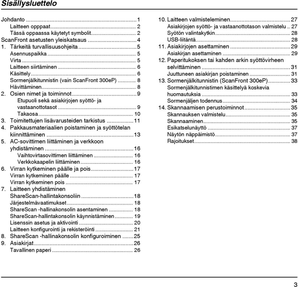 .. 9 Takaosa... 10 3. Toimitettujen lisävarusteiden tarkistus...11 4. Pakkausmateriaalien poistaminen ja syöttötelan kiinnittäminen...13 5. AC-sovittimen liittäminen ja verkkoon yhdistäminen.